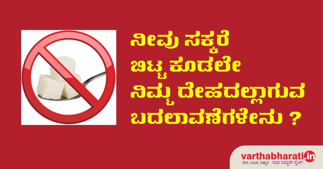 ನೀವು ಸಕ್ಕರೆ ಬಿಟ್ಟ ಕೂಡಲೇ ನಿಮ್ಮ ದೇಹದಲ್ಲಾಗುವ ಬದಲಾವಣೆಗಳೇನು?